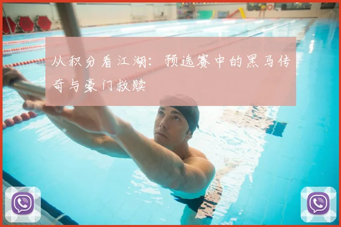 从积分看江湖:预选赛中的黑马传奇与豪门救赎