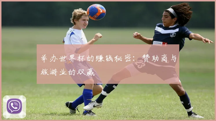 举办世界杯的赚钱秘密：赞助商与旅游业的双赢