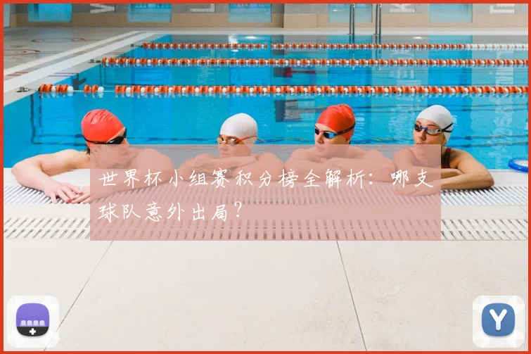 世界杯小组赛积分榜全解析：哪支球队意外出局？